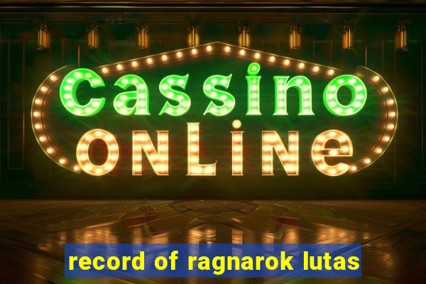 record of ragnarok lutas